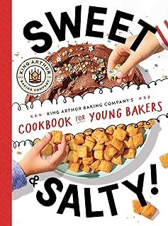 Sweet & Salty!: King Arthur Baking Company's Cookbook for Young Bakers